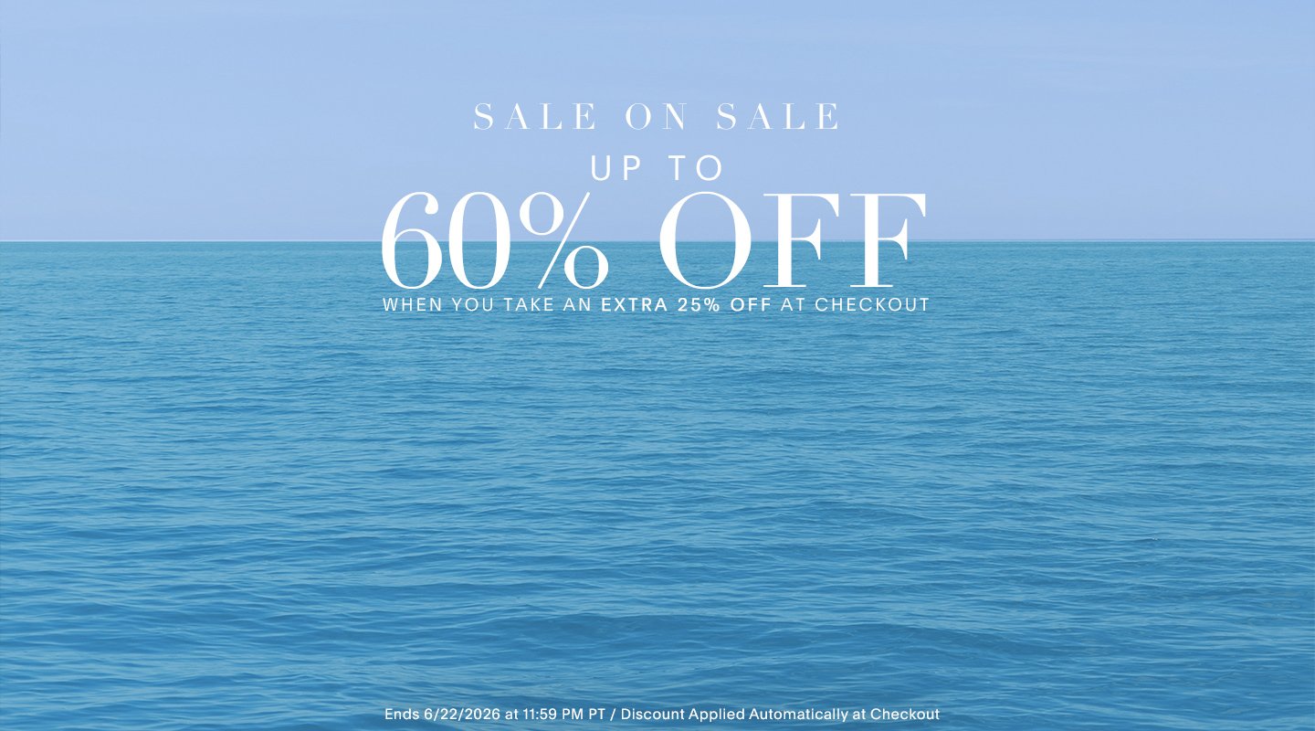 SALE ON SALE UP TO 60% OFF WHEN YOU TAKE AN EXTRA 25% OFF AT CHECKOUT ENDS 6/22/26 AT 11:59 PM PT / DISCOUTN APPLIED AUTOMATICALLY AT CHECKOUT
