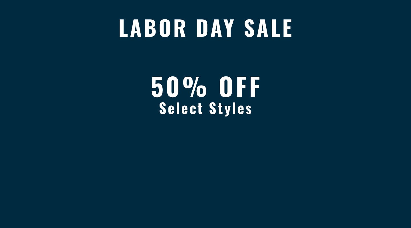 Labor Day Sale. 50% Off Select Styles
